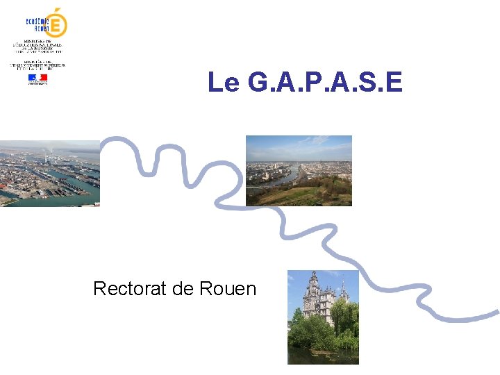 Le G. A. P. A. S. E Rectorat de Rouen Le G. A. P. A. S. E Rectorat de Rouen