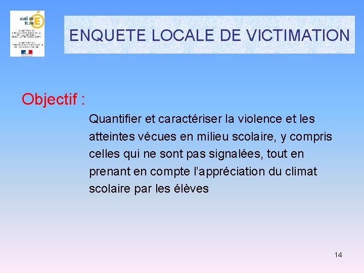 ENQUETE LOCALE DE VICTIMATION Objectif : Quantifier et caractériser la violence et les atteintes ENQUETE LOCALE DE VICTIMATION Objectif : Quantifier et caractériser la violence et les atteintes