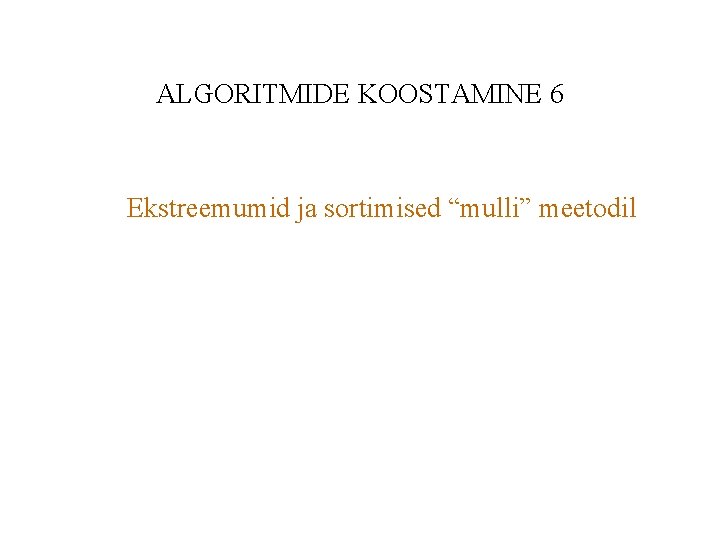 ALGORITMIDE KOOSTAMINE 6 Ekstreemumid ja sortimised “mulli” meetodil 
