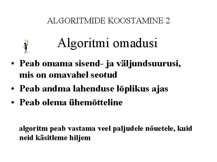 ALGORITMIDE KOOSTAMINE 2 Algoritmi omadusi • Peab omama sisend- ja väljundsuurusi, mis on omavahel