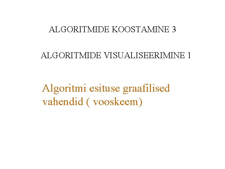 ALGORITMIDE KOOSTAMINE 3 ALGORITMIDE VISUALISEERIMINE 1 Algoritmi esituse graafilised vahendid ( vooskeem) 