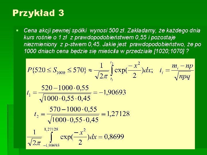 Przykład 3 § Cena akcji pewnej spółki wynosi 500 zł. Zakładamy, że każdego dnia