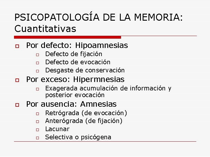 PSICOPATOLOGÍA DE LA MEMORIA: Cuantitativas o Por defecto: Hipoamnesias o o Por exceso: Hipermnesias