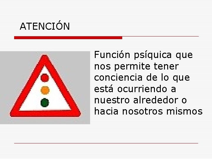 ATENCIÓN Función psíquica que nos permite tener conciencia de lo que está ocurriendo a