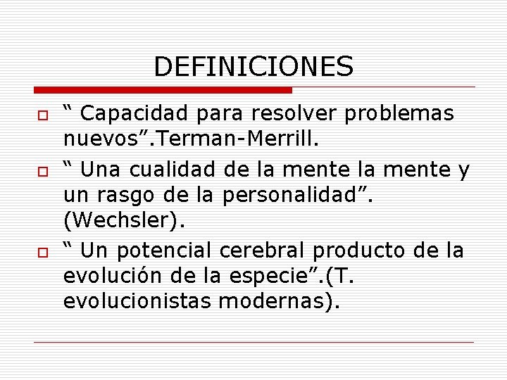 DEFINICIONES o o o “ Capacidad para resolver problemas nuevos”. Terman-Merrill. “ Una cualidad