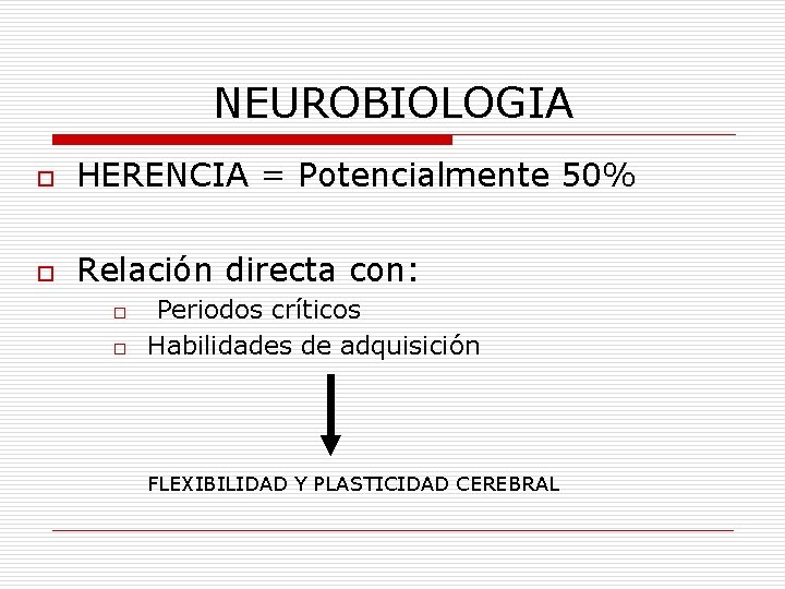 NEUROBIOLOGIA o HERENCIA = Potencialmente 50% o Relación directa con: o o Periodos críticos