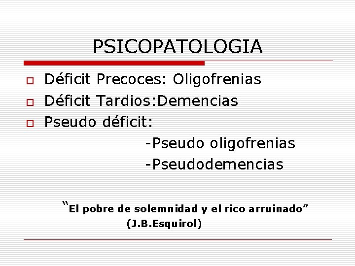 PSICOPATOLOGIA o o o Déficit Precoces: Oligofrenias Déficit Tardios: Demencias Pseudo déficit: -Pseudo oligofrenias