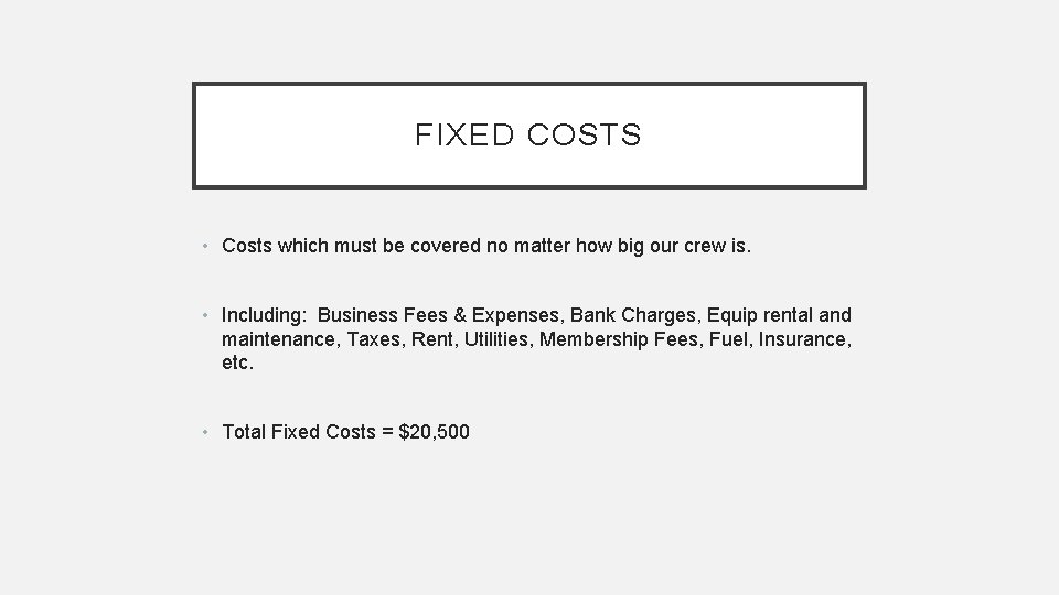 FIXED COSTS • Costs which must be covered no matter how big our crew