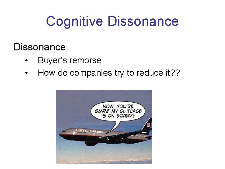 Cognitive Dissonance • • Buyer’s remorse How do companies try to reduce it? ?