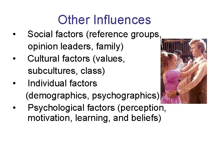 Other Influences • • Social factors (reference groups, opinion leaders, family) Cultural factors (values,