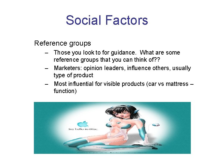 Social Factors Reference groups – Those you look to for guidance. What are some