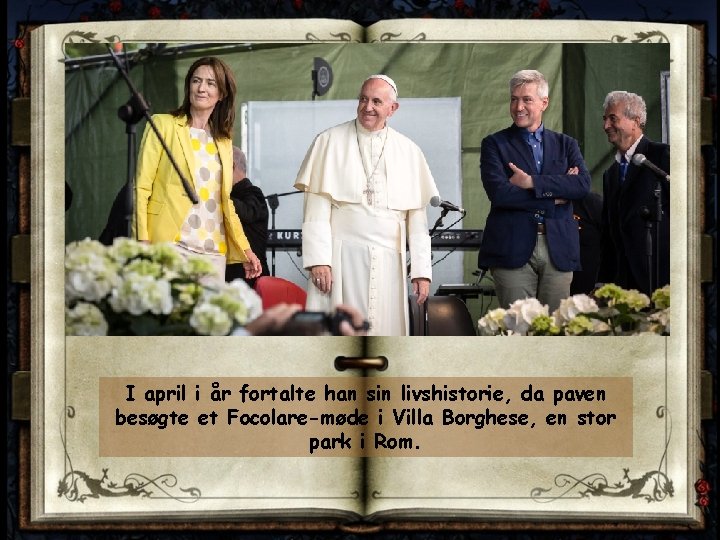 I april i år fortalte han sin livshistorie, da paven besøgte et Focolare-møde i