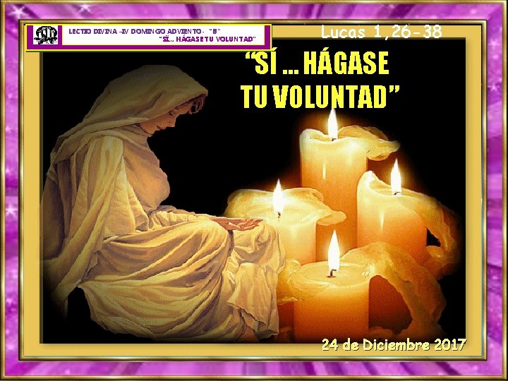 LECTIO DIVINA –IV DOMINGO ADVIENTO- “B” “SÏ… HÁGASE TU VOLUNTAD” Lucas 1, 26 -38