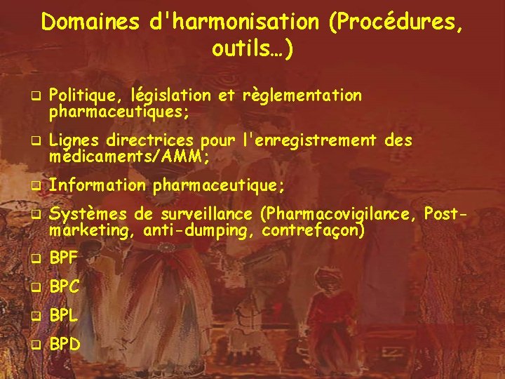 Domaines d'harmonisation (Procédures, outils…) q Politique, législation et règlementation pharmaceutiques; q Lignes directrices pour