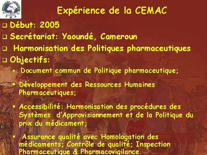 Expérience de la CEMAC Début: 2005 q Secrétariat: Yaoundé, Cameroun q Harmonisation des Politiques