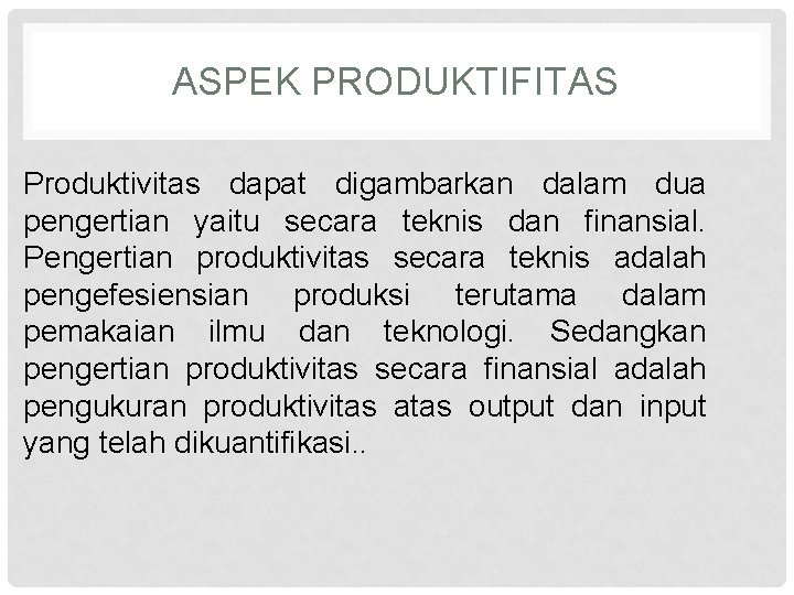 ASPEK PRODUKTIFITAS Produktivitas dapat digambarkan dalam dua pengertian yaitu secara teknis dan finansial. Pengertian