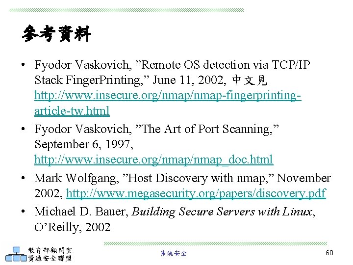 參考資料 • Fyodor Vaskovich, ”Remote OS detection via TCP/IP Stack Finger. Printing, ” June
