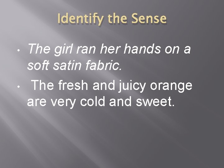 Identify the Sense • • The girl ran her hands on a soft satin