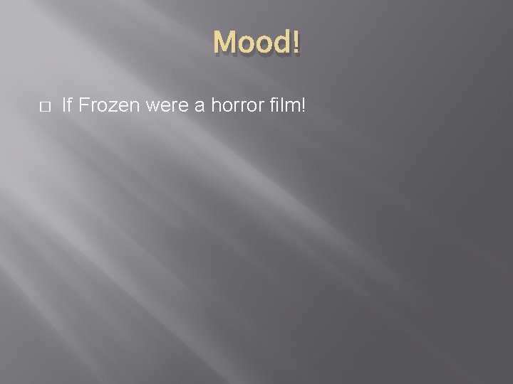 Mood! � If Frozen were a horror film! 