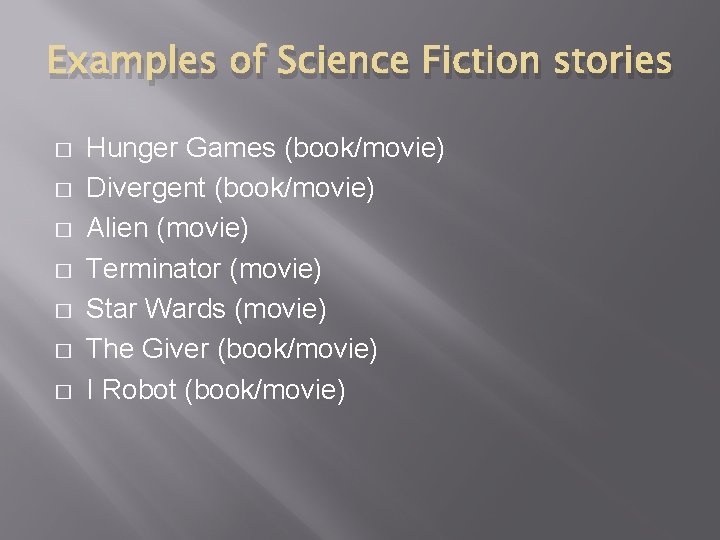 Examples of Science Fiction stories � � � � Hunger Games (book/movie) Divergent (book/movie)