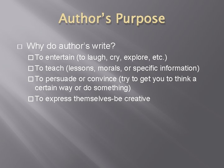 Author’s Purpose � Why do author’s write? � To entertain (to laugh, cry, explore,