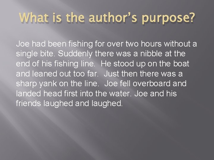 What is the author’s purpose? Joe had been fishing for over two hours without