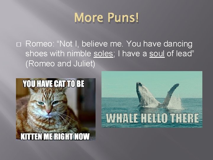 More Puns! � Romeo: “Not I, believe me. You have dancing shoes with nimble