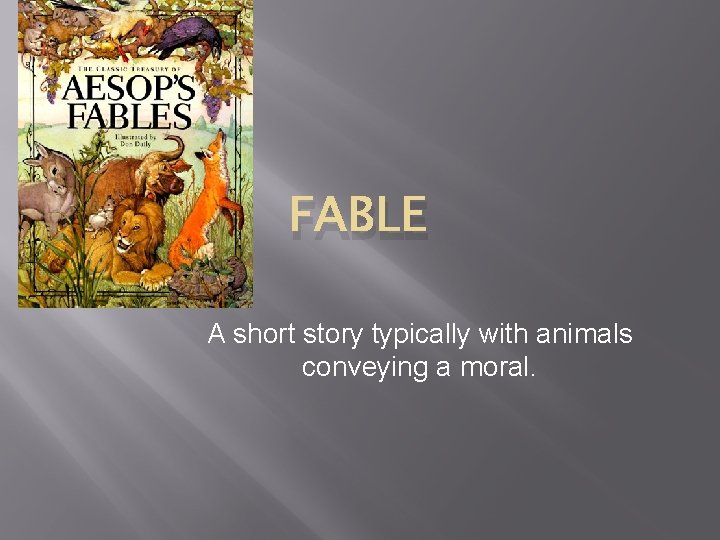 FABLE A short story typically with animals conveying a moral. 