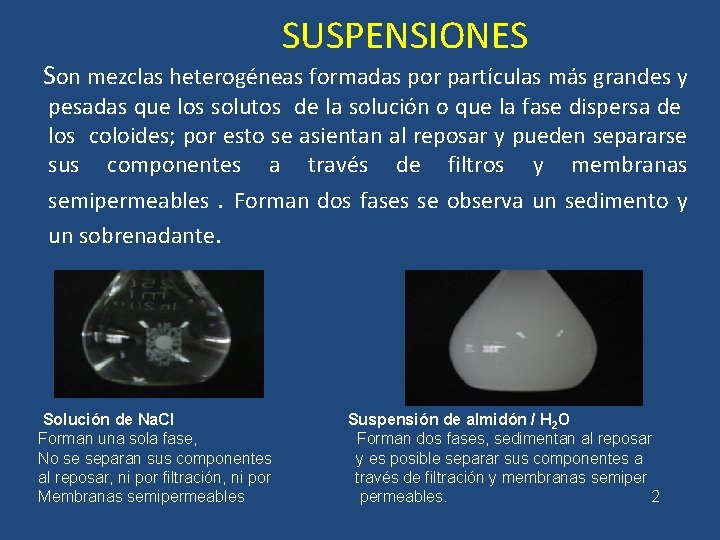 SUSPENSIONES Son mezclas heterogéneas formadas por partículas más grandes y pesadas que los solutos