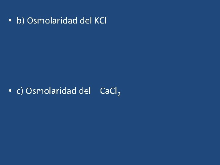  • b) Osmolaridad del KCl • c) Osmolaridad del Ca. Cl 2 