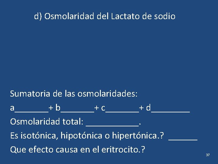 d) Osmolaridad del Lactato de sodio Sumatoria de las osmolaridades: a_______+ b_______+ c_______+ d____