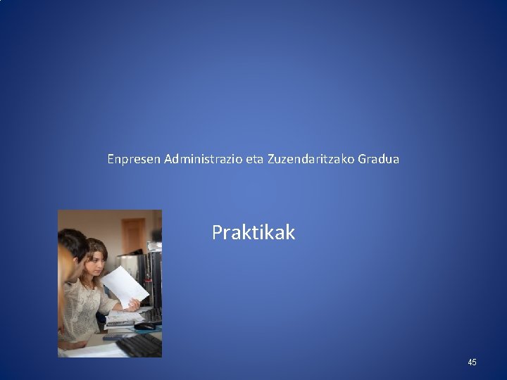 Enpresen Administrazio eta Zuzendaritzako Gradua Praktikak 45 Enpresen Administrazio eta Zuzendaritzako Gradua Praktikak 45