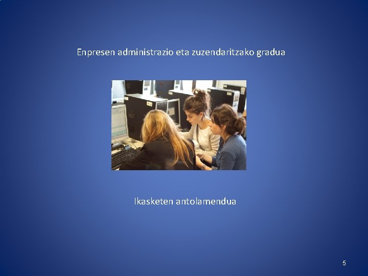 Enpresen administrazio eta zuzendaritzako gradua Ikasketen antolamendua 5 Enpresen administrazio eta zuzendaritzako gradua Ikasketen antolamendua 5