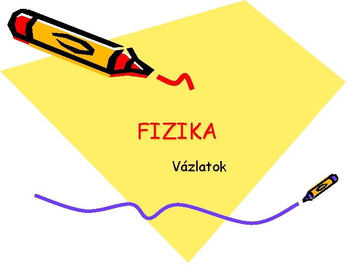 FIZIKA Vázlatok 