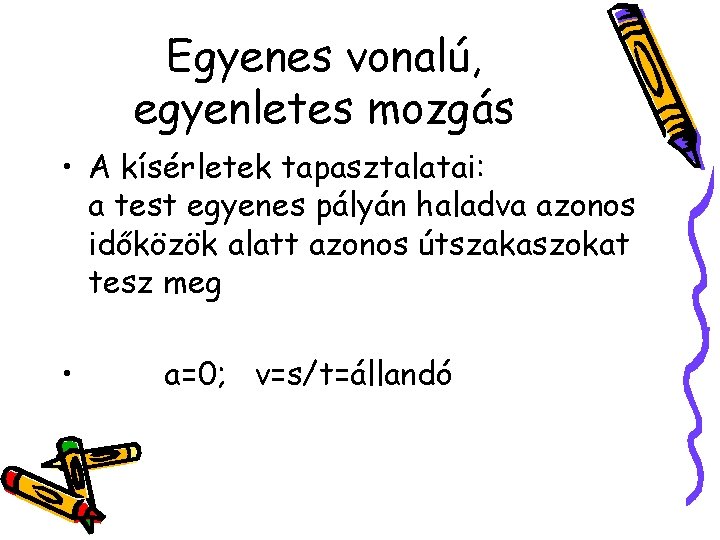 Egyenes vonalú, egyenletes mozgás • A kísérletek tapasztalatai: a test egyenes pályán haladva azonos