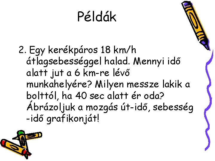 Példák 2. Egy kerékpáros 18 km/h átlagsebességgel halad. Mennyi idő alatt jut a 6