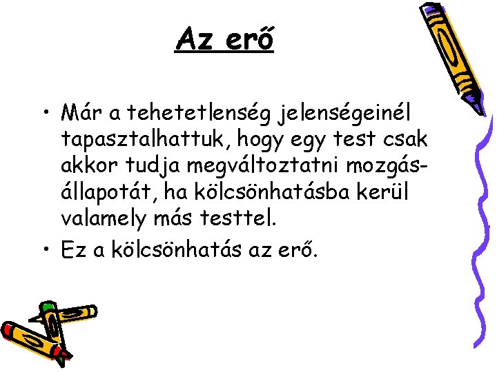 Az erő • Már a tehetetlenség jelenségeinél tapasztalhattuk, hogy egy test csak akkor tudja