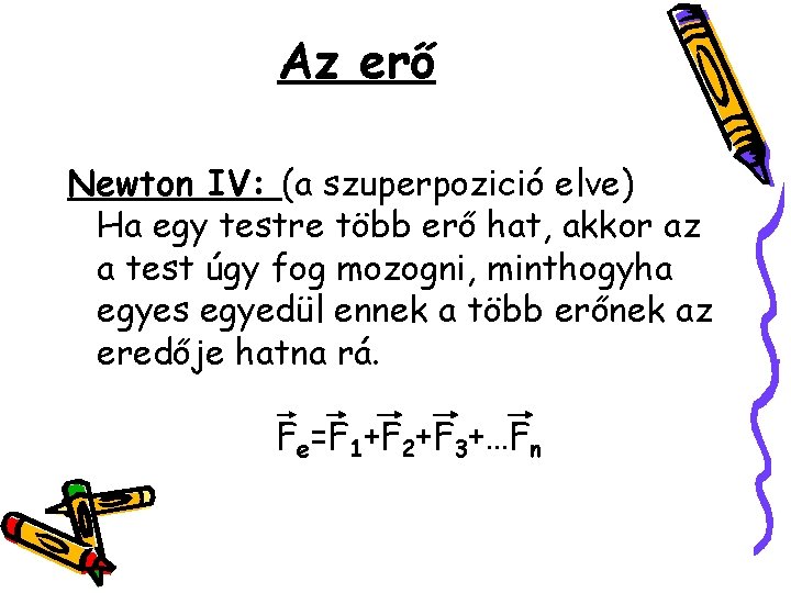 Az erő Newton IV: (a szuperpozició elve) Ha egy testre több erő hat, akkor