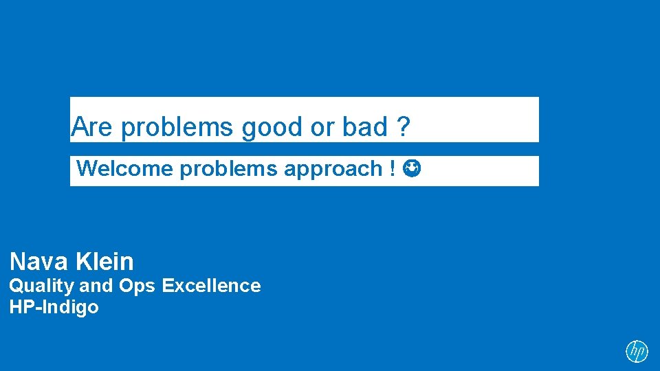 Are problems good or bad ? Welcome problems approach ! Nava Klein Quality and