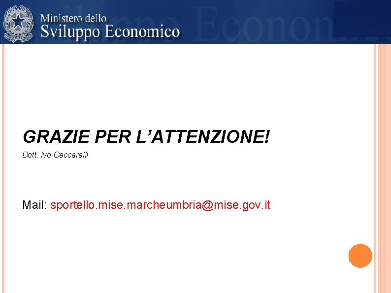 GRAZIE PER L’ATTENZIONE! Dott. Ivo Ceccarelli Mail: sportello. mise. marcheumbria@mise. gov. it 