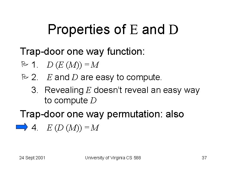 Properties of E and D Trap-door one way function: 1. D (E (M)) =