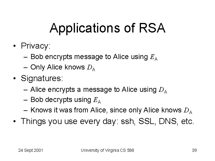 Applications of RSA • Privacy: – Bob encrypts message to Alice using EA –