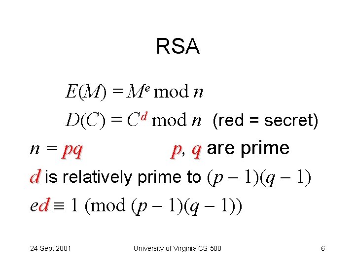 RSA E(M) = Me mod n D(C) = Cd mod n (red = secret)