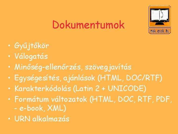 Dokumentumok • • • Gyűjtőkör Válogatás Minőség-ellenőrzés, szövegjavítás Egységesítés, ajánlások (HTML, DOC/RTF) Karakterkódolás (Latin