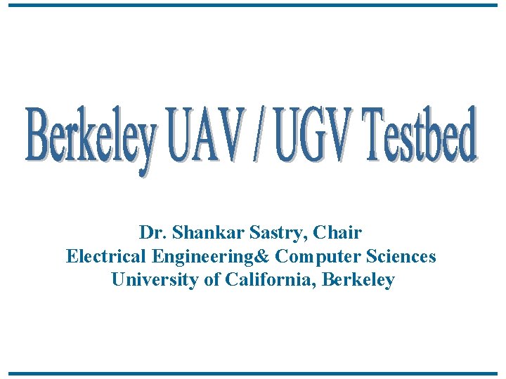 Dr. Shankar Sastry, Chair Electrical Engineering& Computer Sciences University of California, Berkeley 