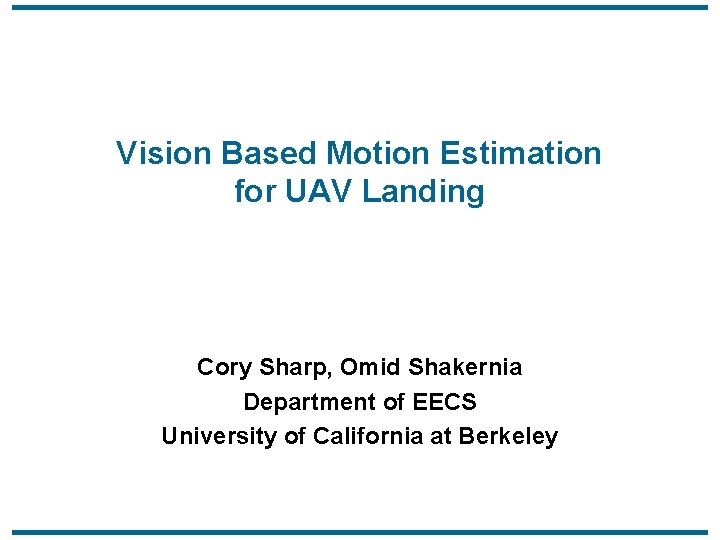 Vision Based Motion Estimation for UAV Landing Cory Sharp, Omid Shakernia Department of EECS