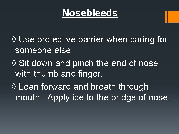 Nosebleeds ◊ Use protective barrier when caring for someone else. ◊ Sit down and