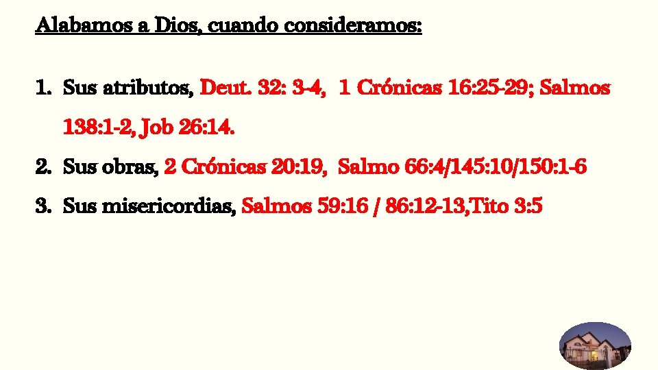 Alabamos a Dios, cuando consideramos: 1. Sus atributos, Deut. 32: 3 -4, 1 Crónicas