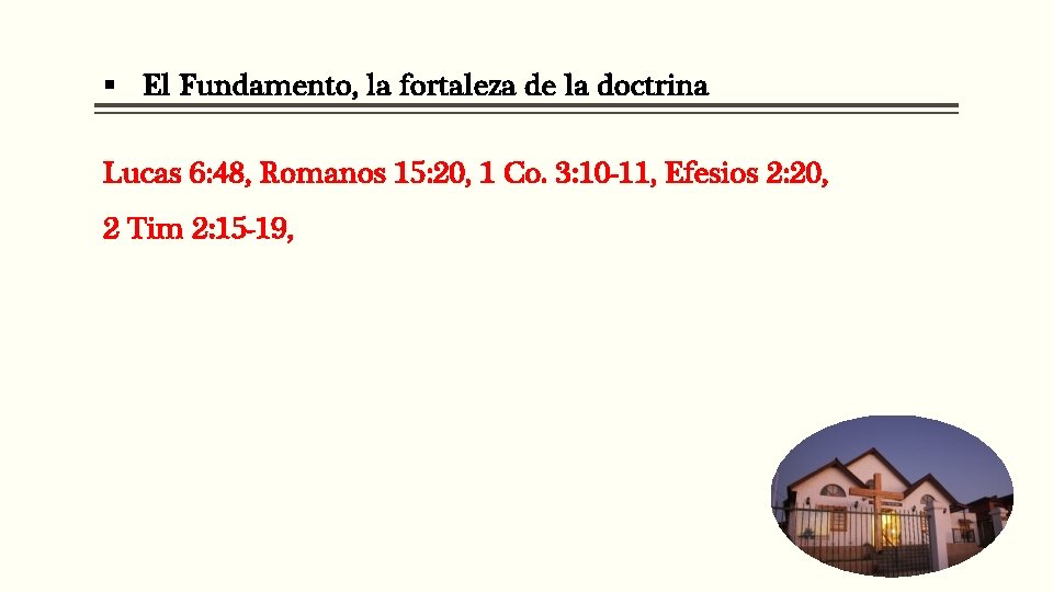 § El Fundamento, la fortaleza de la doctrina Lucas 6: 48, Romanos 15: 20,