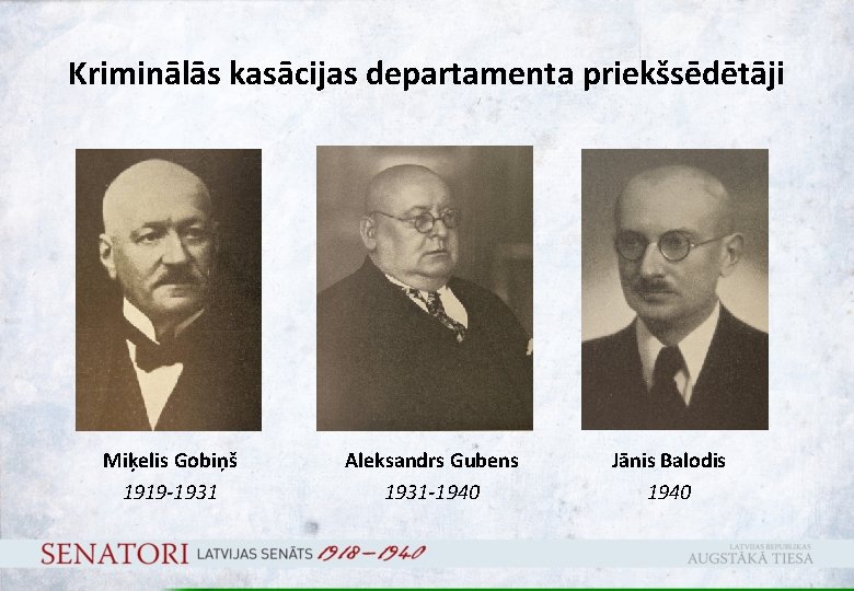 Kriminālās kasācijas departamenta priekšsēdētāji Miķelis Gobiņš 1919 -1931 Aleksandrs Gubens 1931 -1940 Jānis Balodis